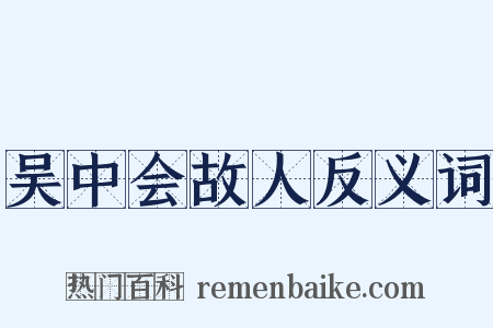 吴中会故人反义词是什么意思的图片